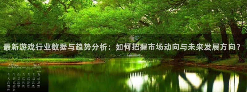 赢咖娱乐网址注册：最新游戏行业数据与趋势分析：如何把握市场动