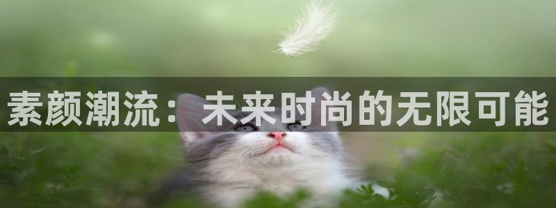 赢咖娱乐注册：素颜潮流：未来时尚的无限可能